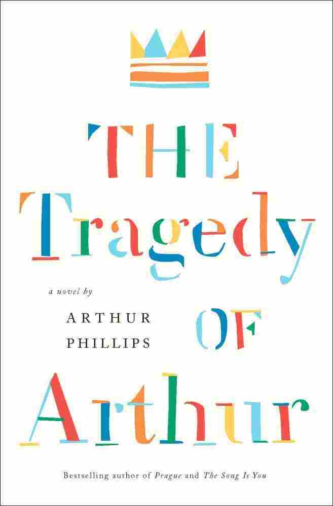 The Tragedy of Arthur by Arthur Phillips