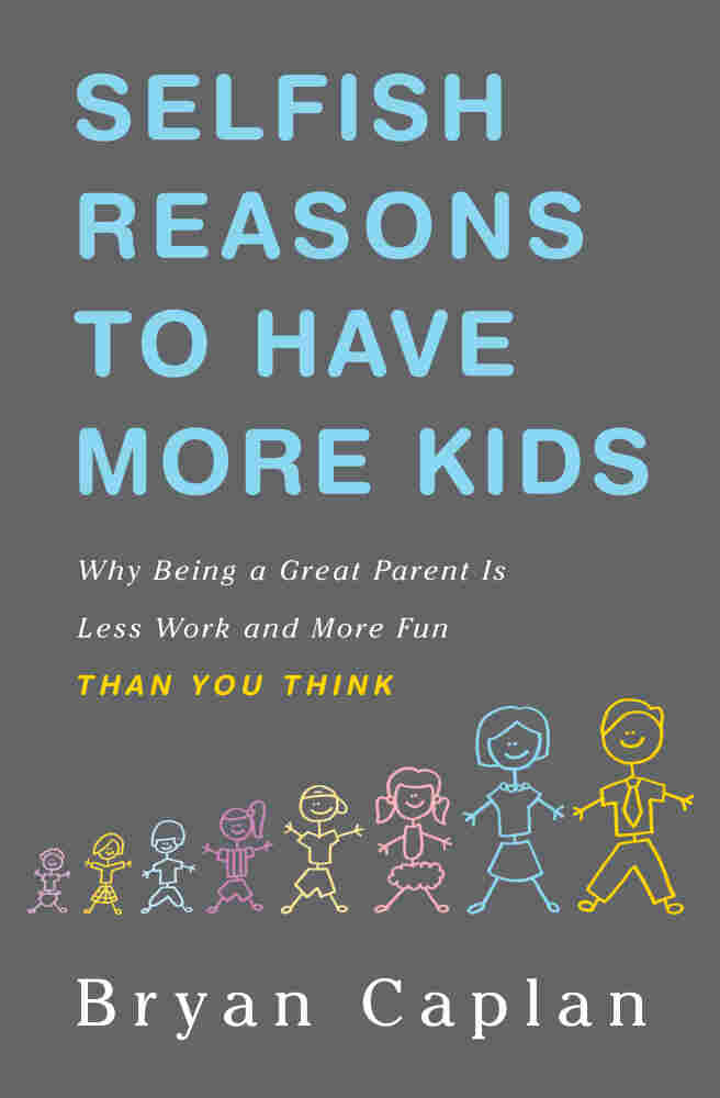 Selfish Reasons to Have More Kids by Bryan Caplan