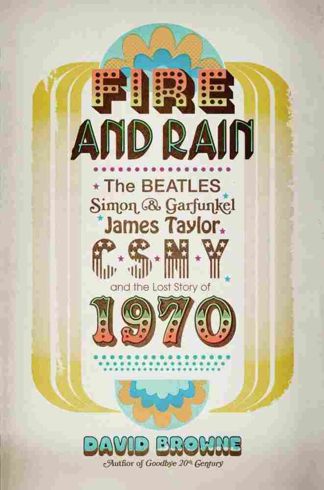 Cover of Fire and Rain: The Beatles, Simon & Garfunkel, James Taylor, CSNY, and the Lost Story of 1970, by David Browne