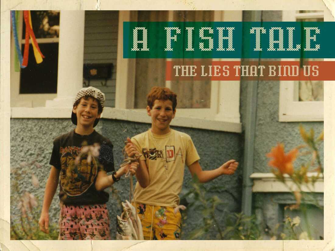 NPR Presents: A Fish Tale, The Lies That Bind Us : NPR Extra : NPR