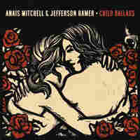 Anais Mitchell and Jefferson Hamer, Child Ballads.