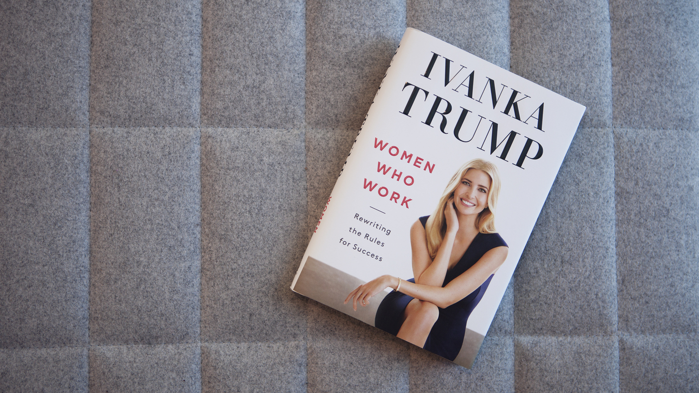 Ivanka Book Ivanka Trump's 'Women Who Work': What Does She Say In Her New Book? : NPR