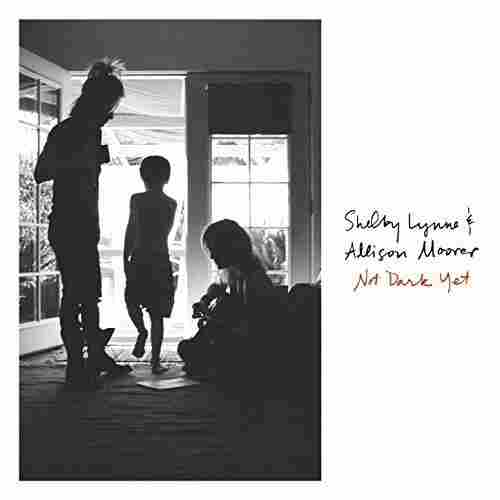 Shelby Lynne & Allison Moorer, Not Dark Yet.