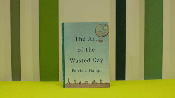 The Art of the Wasted Day by Patricia Hampl