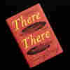 Pithy And Pointed 'There There' Puts Native American Voices Front And Center