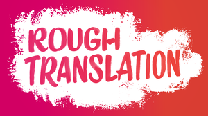 Invisibilia Presents: Rough Translation