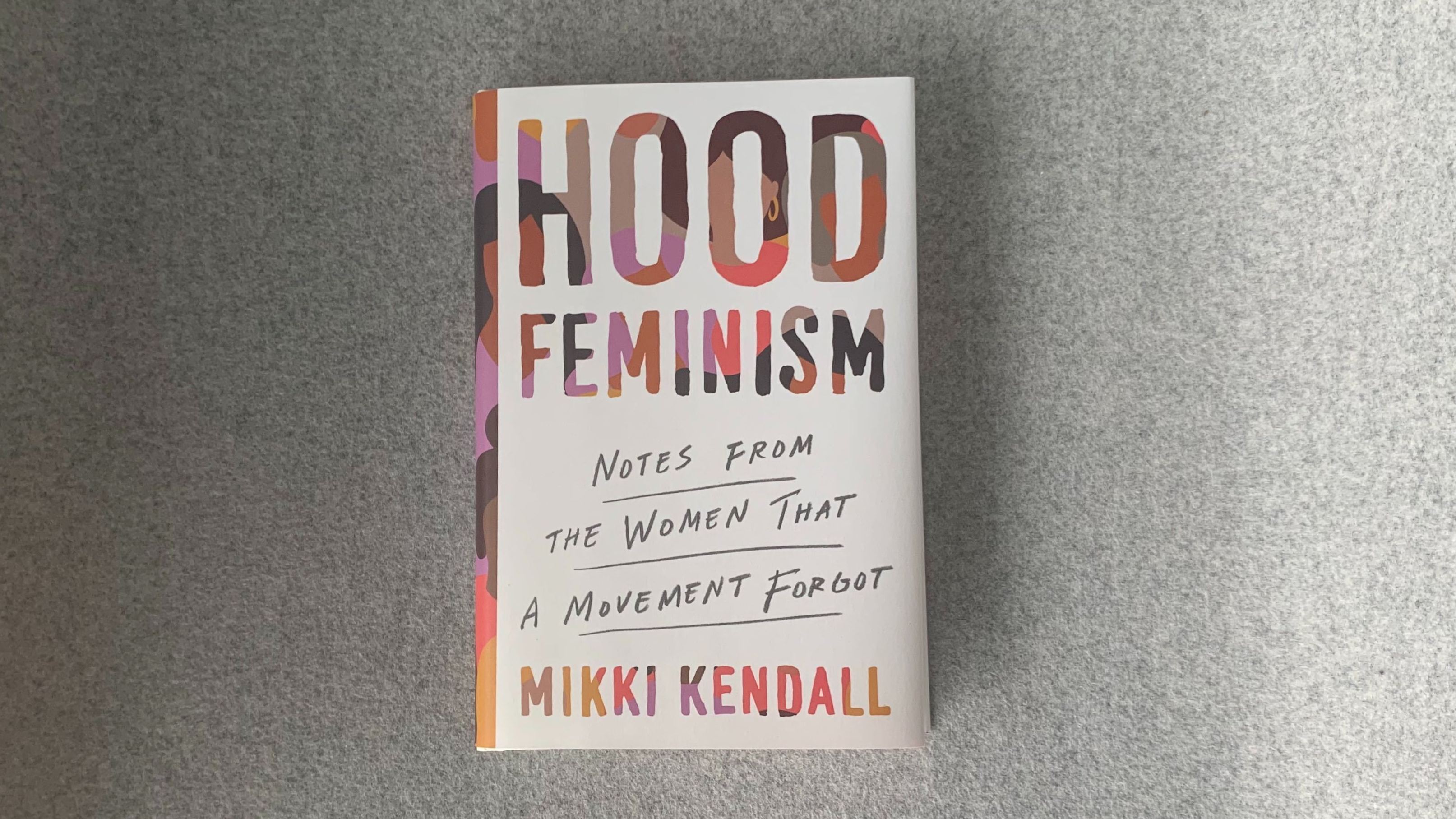 Hood Feminism: Notes from the Women That a Movement Forgot, by Mikki Kendall