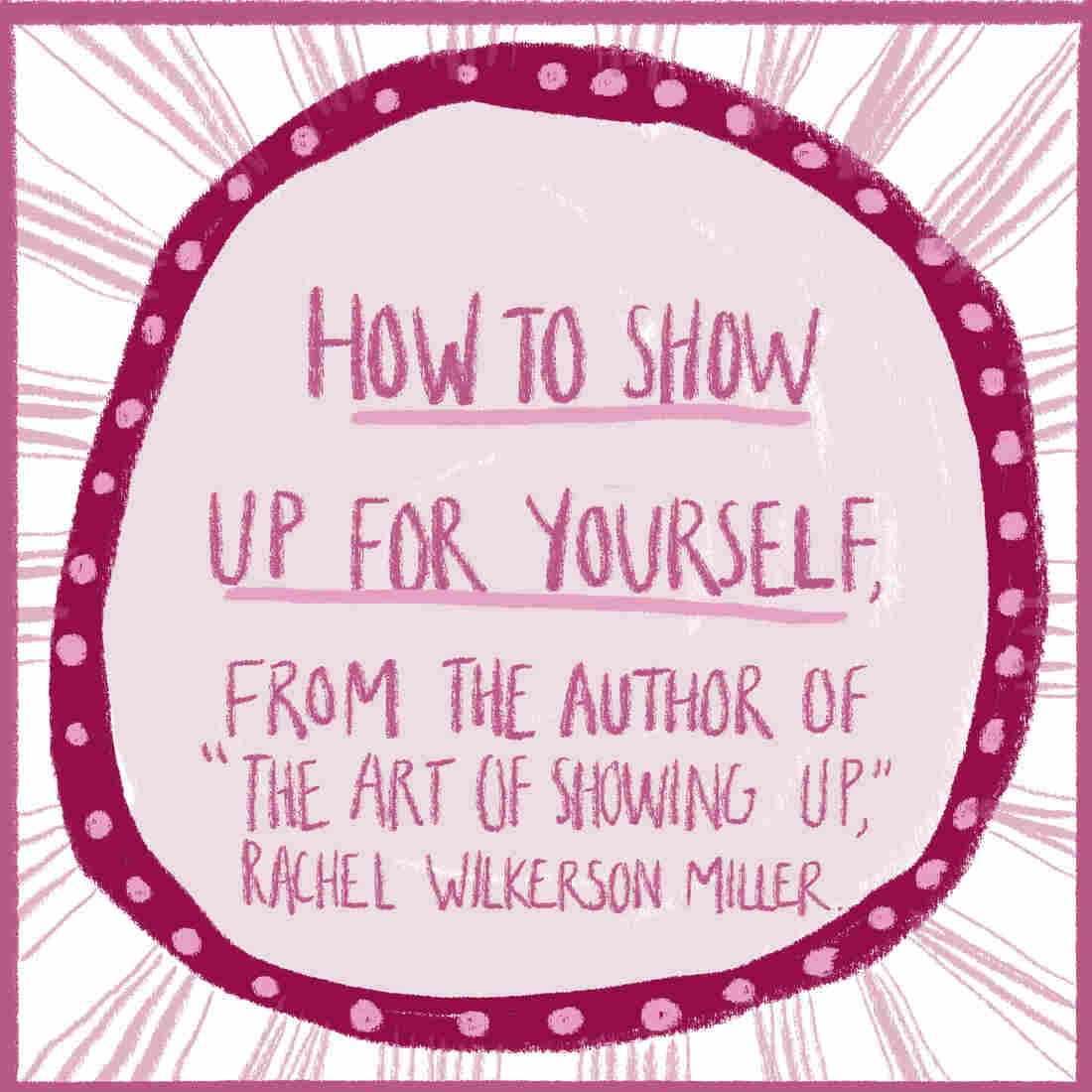 Title image for illustrated guide. A circle with text in the center that reads: "How To Show Up For Yourself, from the author of The Art of Showing Up, Rachel Wilkerson Miller.