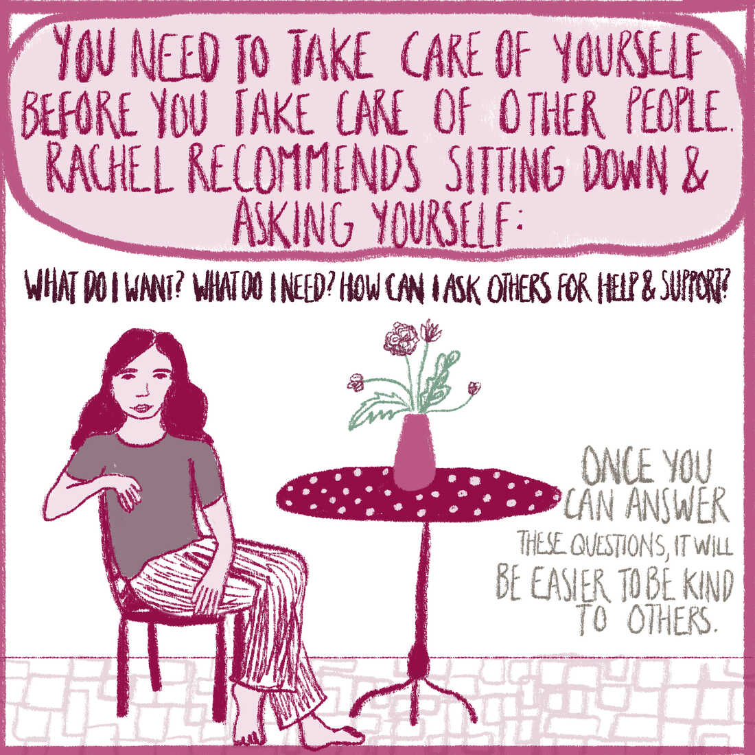 Image of a woman sitting at a table with a vase of flowers. Text reads: "You need to take care of yourself before you take care of other people. Rachel recommends sitting down and asking yourself: What do I want? What do I need? How can I ask others for help? Once you answer these questions, it will be easier to be kind to others.