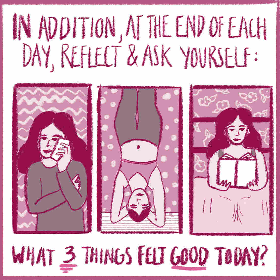 Image of a woman on the phone, a woman doing a headstand, a woman reading in bed. Text reads: "At the end of each day, reflect and ask yourself, 'What three things felt good today?' "