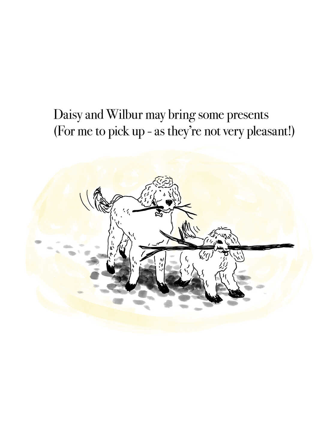 Daisy and Wilbur may bring some presents(For me to pick up - as they're not very pleasant!)