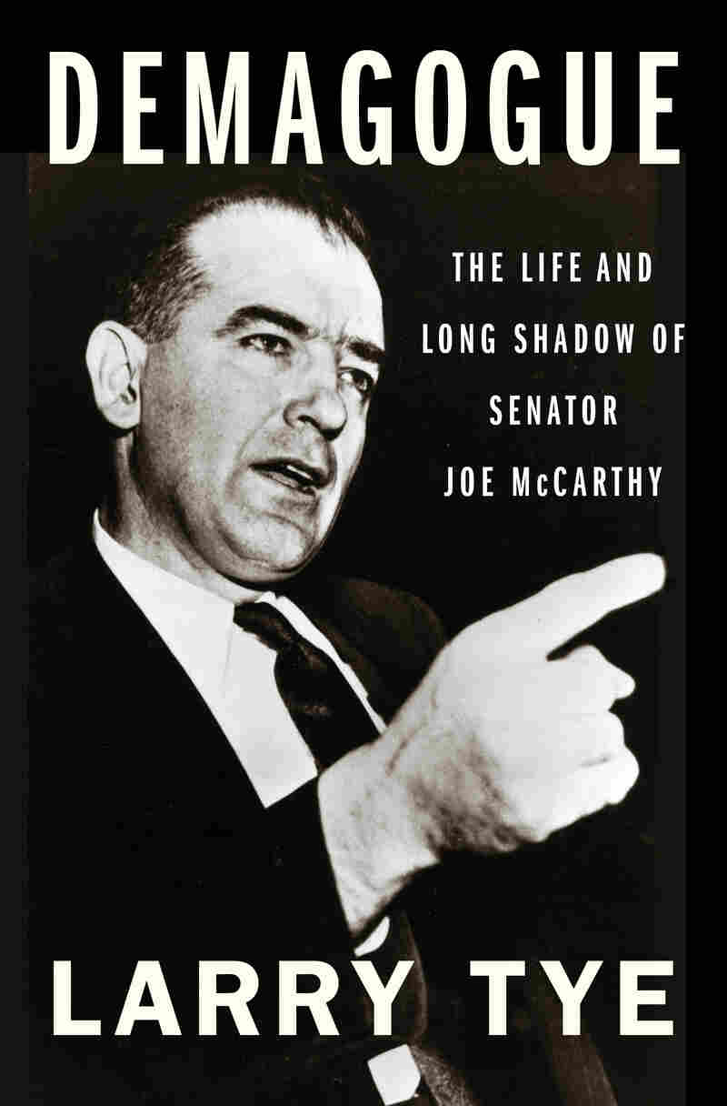 'We've Got To Learn From Our History,' 'Demagogue' Author Warns 3 Demagogue: The Life and Long Shadow of Senator Joe McCarthy, by Larry Tye
