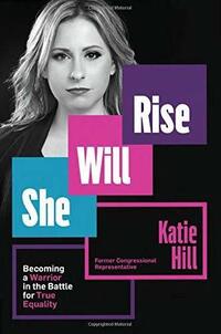 She Will Rise: Becoming a Warrior in the Battle for True Equality, by Katie Hill