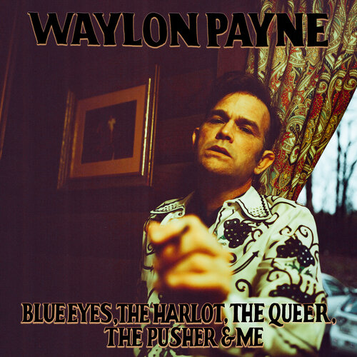 Waylon Payne, Blue Eyes, The Harlot, The Queer, The Pusher & Me