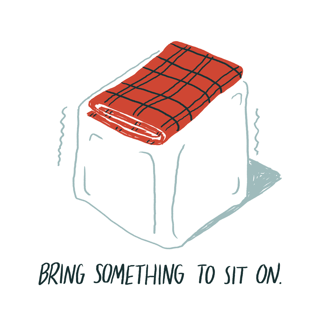 Bring something to sit on.
