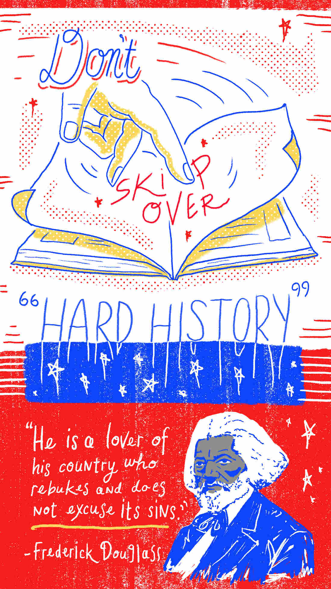 Don't skip over the "hard history." "He is a lover of his country who rebukes and does not excuse his sins." -Frederick Douglass