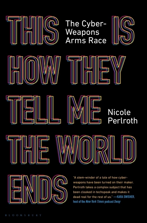 This is How They Tell Me The World Ends, by Nicole Perlroth