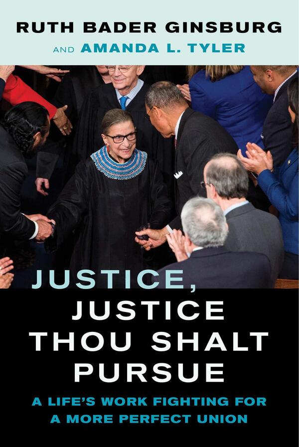 Justice, Justice Thou Shalt Pursue: A Life's Work Fighting for a More Perfect Union, by Ruth Bader Ginsburg and Amanda Tyler