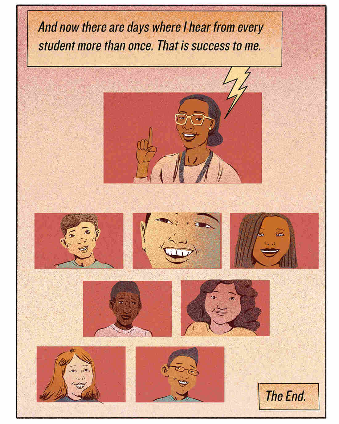 And now there are days where I hear from every student more than once. That is success to me. The End.