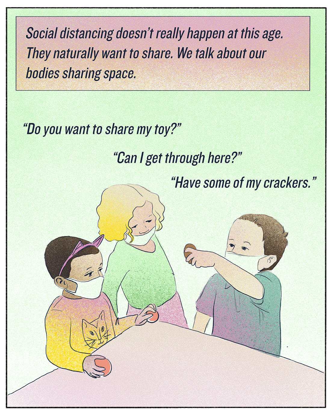 "Social distancing doesn't really happen at this age. They naturally want to share. We talk about our bodies sharing space."