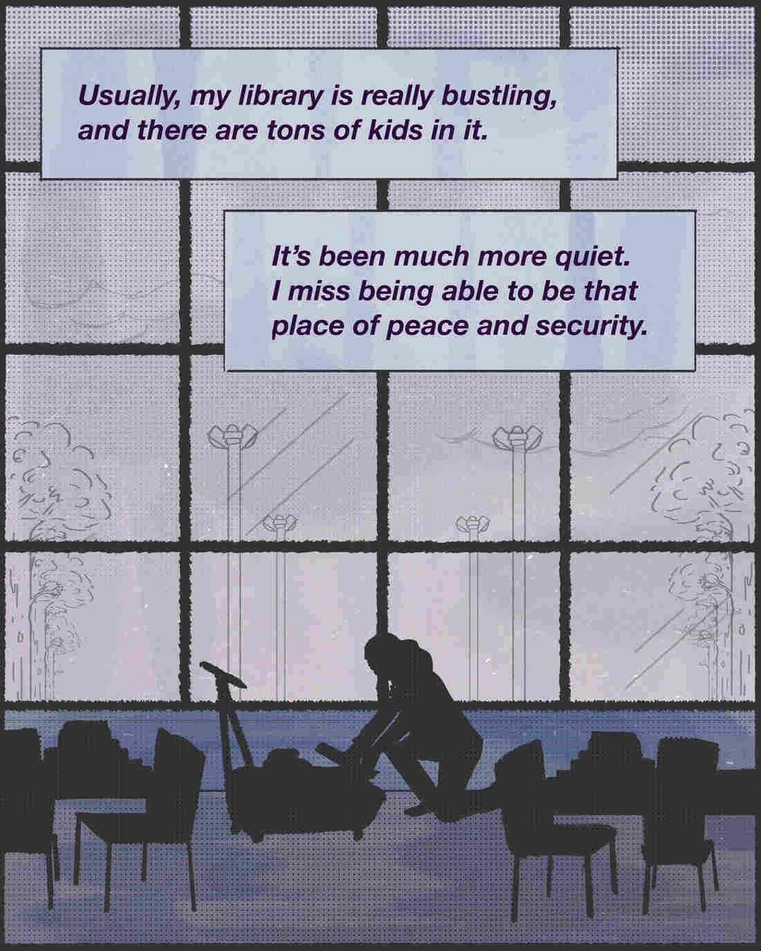 "Usually, my library is really bustling, and there are tons of kids in it. It's been much more quiet. I miss being able to be that place of peace and security." - Emily Curtis, librarian