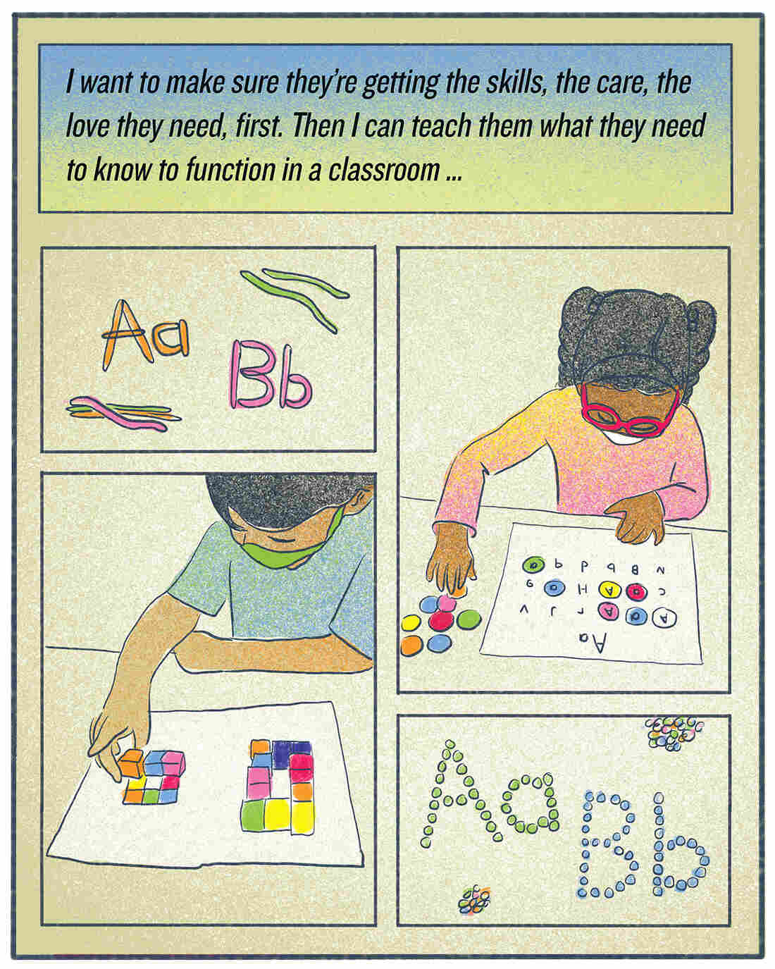 "I want to make sure they're getting the skills, the care, the love they need, first. Then I can teach them what they need to know to function in a classroom."