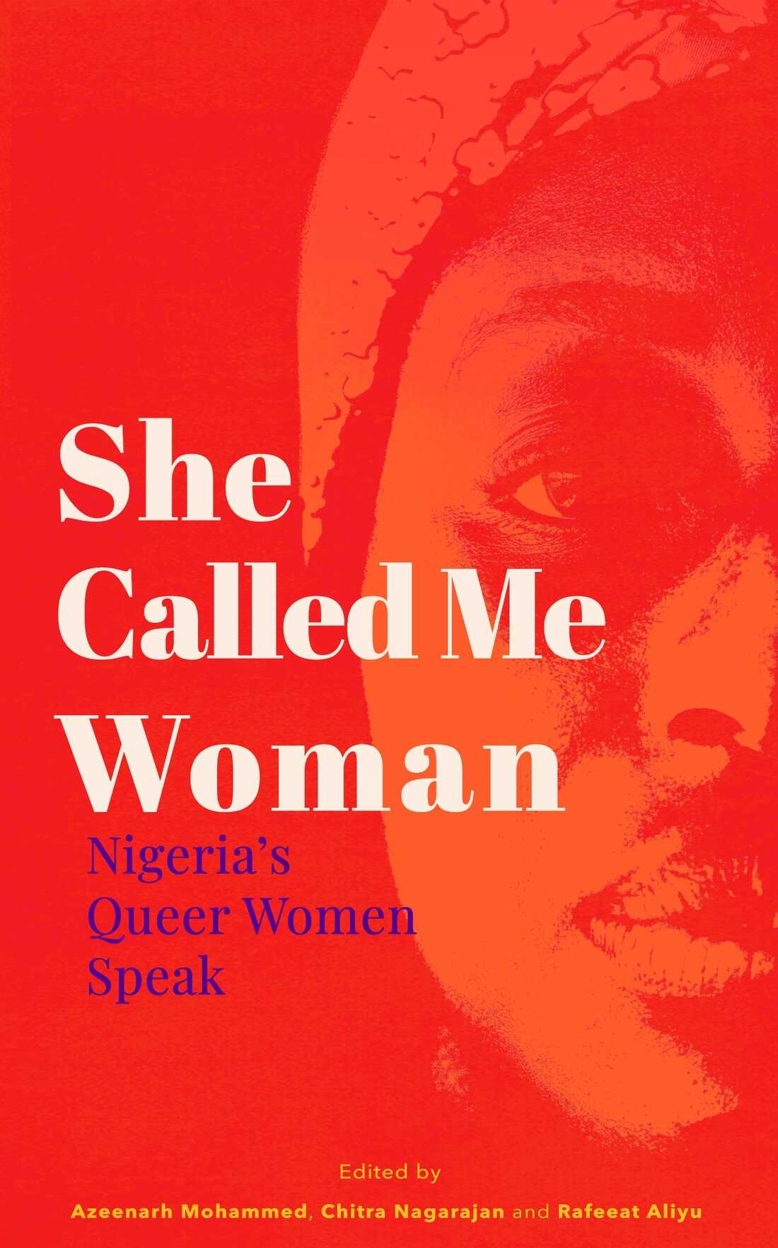 She Called Me Woman: Nigeria's Queer Women Speak, edited by Azeenarh Mohammed, Chitra Nagarajan and Rafeeat Aliyu