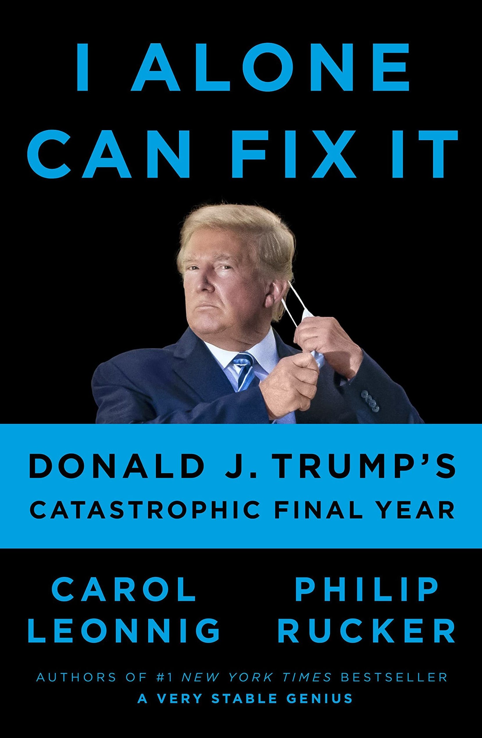 <em>I Alone Can Fix It: Donald J. Trump's Catastrophic Final Year</em> by Carol Leonnig and Philip Rucker (Penguin Press)