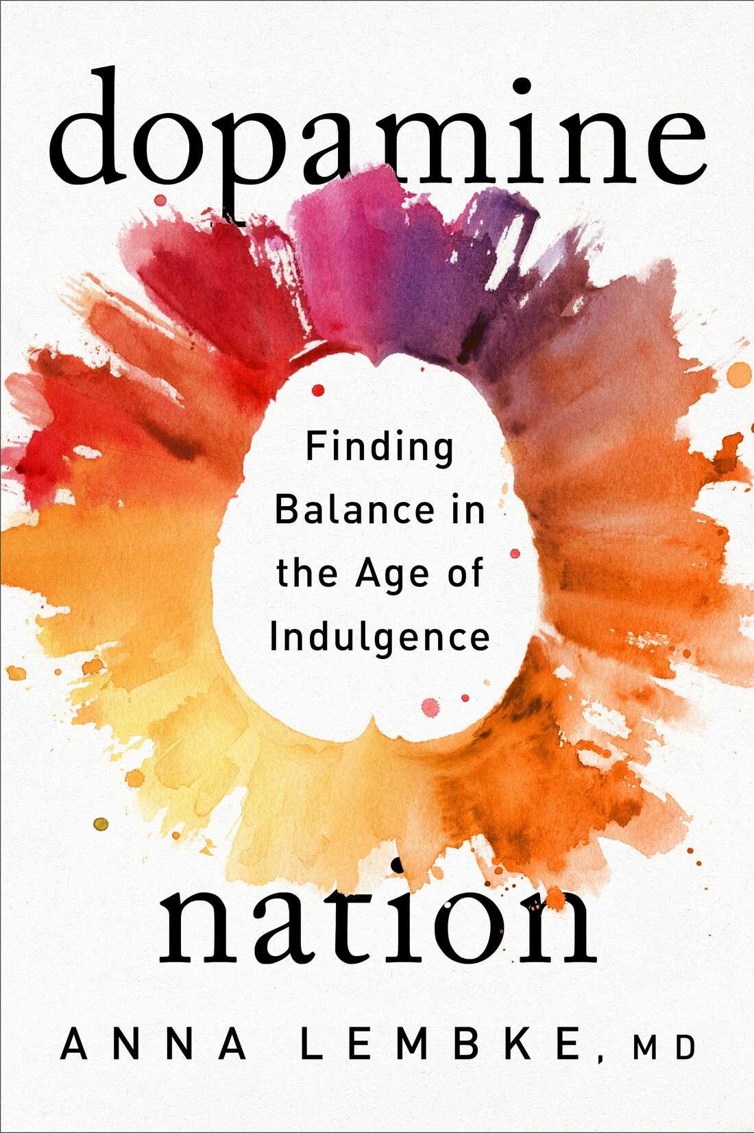 Dopamine Nation: Finding Balance in the Age Of Indulgence, by Anna Lembke