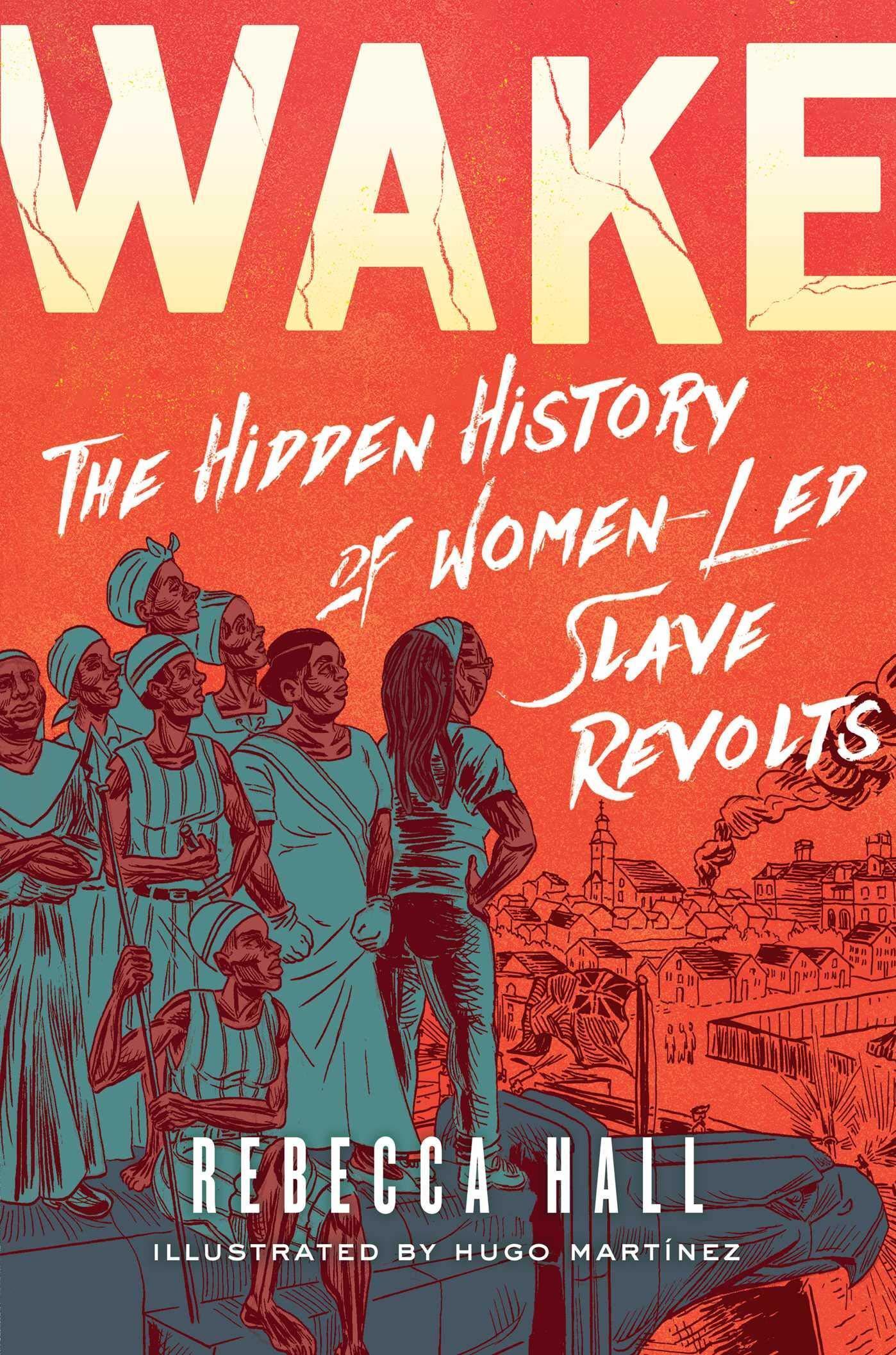 Wake: The Secret History of Female-Led Slave Rebellions, by Rebecca Hall and Hugo Martínez
