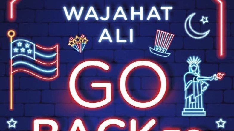 Go Back to Where You Came From: And Other Helpful Recommendations on How to Become American, by Wajahat Ali