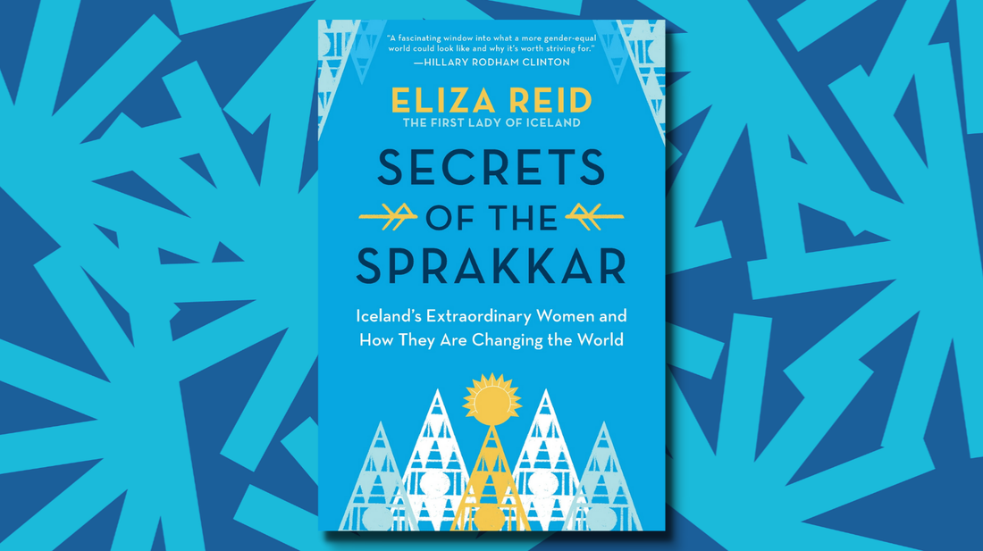 Secrets of the Sprakkar Iceland's Extraordinary Women and How They Are Changing the World By Eliza Reid