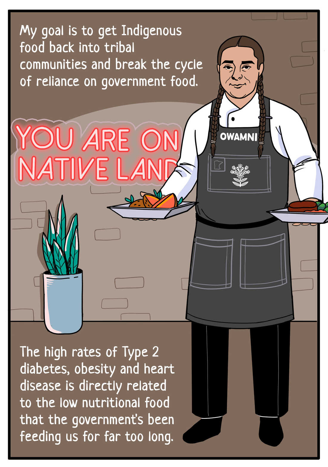 Panel 9: "After years of study, I started my company called the Sioux Chef in 2014. My goal is to get Indigenous food back into tribal communities and break the cycle of reliance on government food."