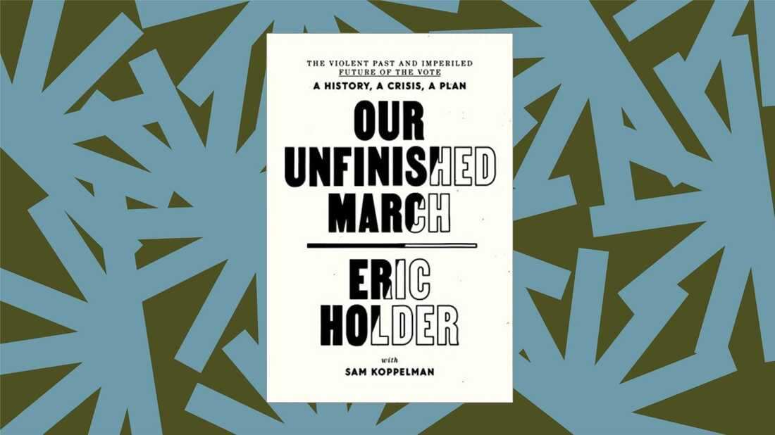 In 'Our Unfinished March' Eric Holder argues for reforming the Supreme