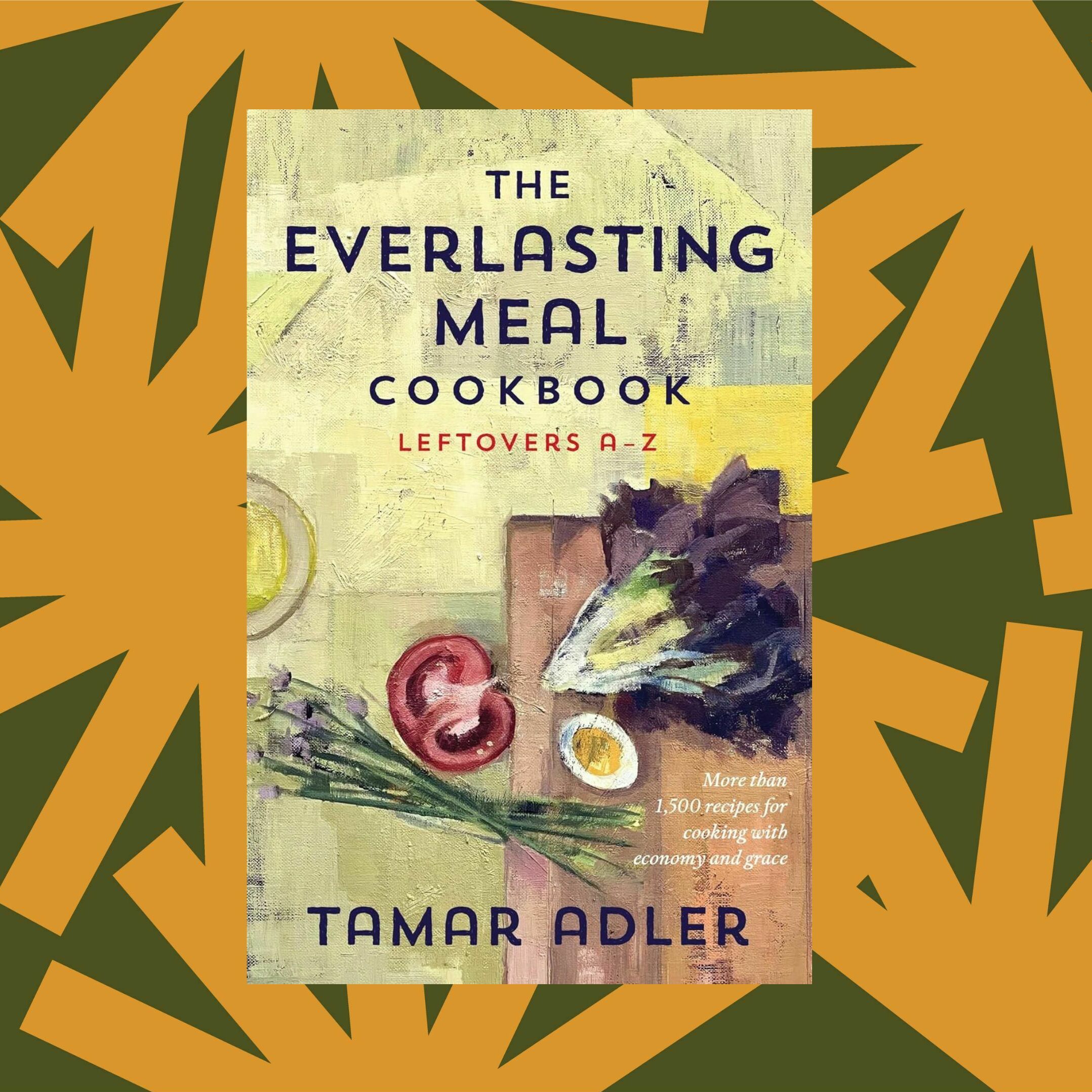 In 'The Everlasting Meal Cookbook', chef Tamar Adler gives new life to old leftovers