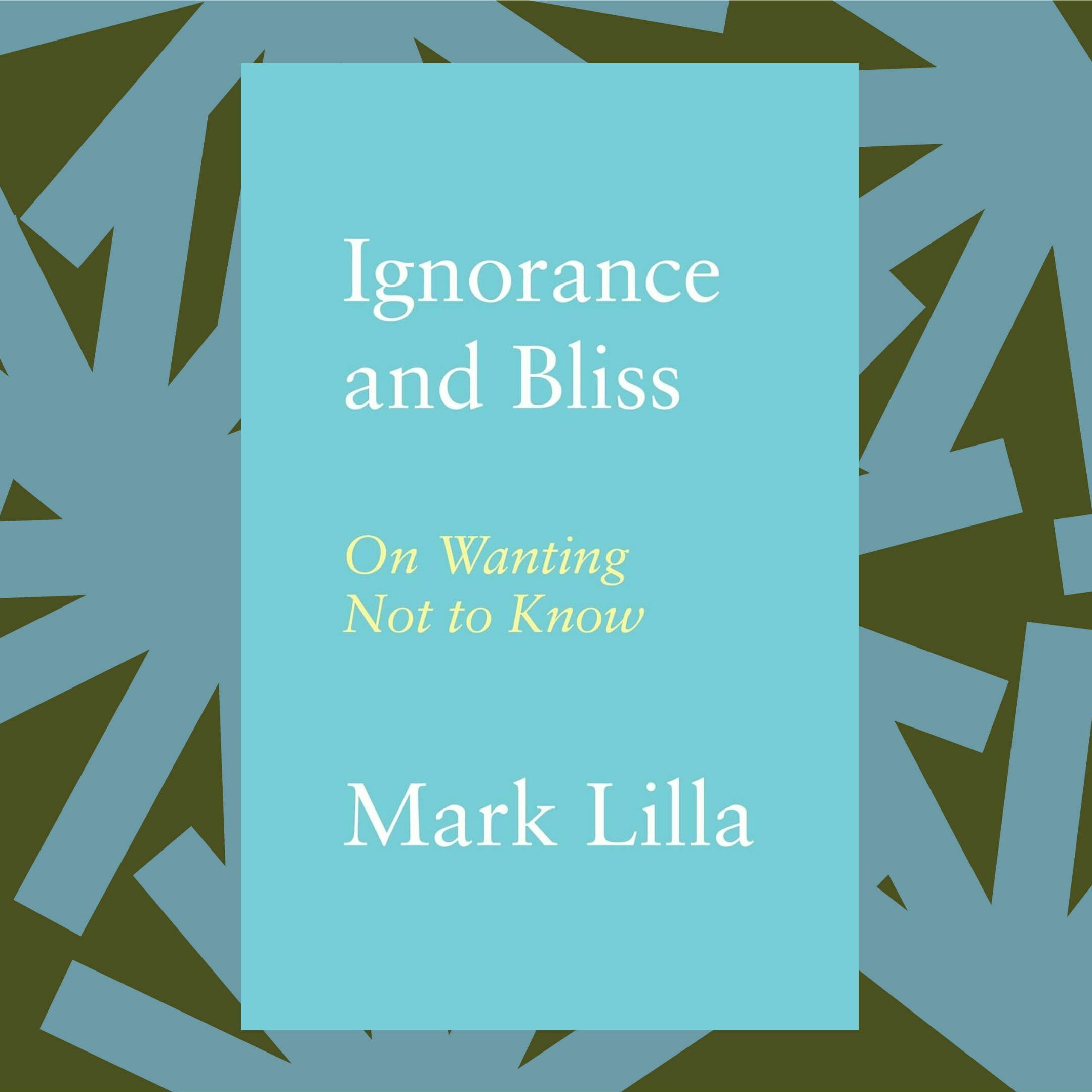 Mark Lilla's new book explores the psychology and consequences of willful ignorance