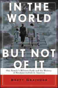 In The World But Not of It: One Family's Militant Faith and the History of Fundamentalism in America