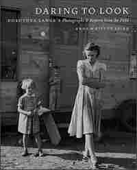 'Daring to Look: Dorothea Lange’s Photographs and Reports from the Field'